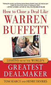 How to Close a Deal Like Warren Buffett: Lessons from the World s Greatest Dealmaker