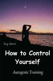 How to Control Yourself. Autogenic Training.