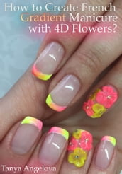 How to Create French Gradient Manicure with 4D Flowers?