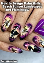 How to Design Palm Nails, Beach Sunset Landscapes and Flamingos?