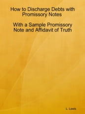 How to Discharge Debts with Promissory Notes - With a Sample Promissory Note and Affidavit of Truth