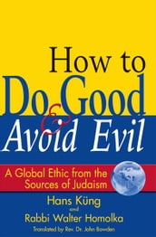 How to Do Good and Avoid Evil: A Global Ethic from the Sources of Judaism