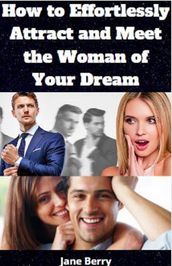 How to Effortlessly Attract and Meet the Woman of Your Dream