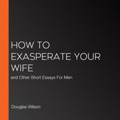 How to Exasperate Your Wife
