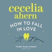 How to Fall in Love: An inspiring, feel-good romantic novel from the international bestselling author of PS, I Love You