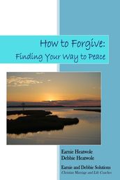 How to Forgive: Finding Your Way to Peace