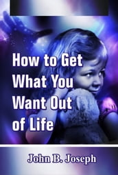 How to Get What You Want Out of Life