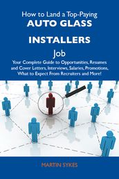 How to Land a Top-Paying Auto glass installers Job: Your Complete Guide to Opportunities, Resumes and Cover Letters, Interviews, Salaries, Promotions, What to Expect From Recruiters and More