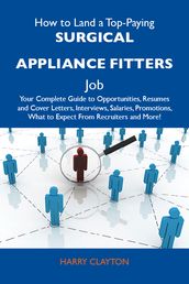 How to Land a Top-Paying Surgical appliance fitters Job: Your Complete Guide to Opportunities, Resumes and Cover Letters, Interviews, Salaries, Promotions, What to Expect From Recruiters and More