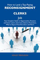 How to Land a Top-Paying Reconsignment clerks Job: Your Complete Guide to Opportunities, Resumes and Cover Letters, Interviews, Salaries, Promotions, What to Expect From Recruiters and More