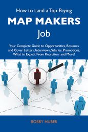 How to Land a Top-Paying Map makers Job: Your Complete Guide to Opportunities, Resumes and Cover Letters, Interviews, Salaries, Promotions, What to Expect From Recruiters and More