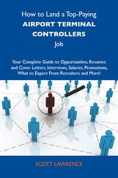 How to Land a Top-Paying Airport terminal controllers Job: Your Complete Guide to Opportunities, Resumes and Cover Letters, Interviews, Salaries, Promotions, What to Expect From Recruiters and More