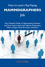 How to Land a Top-Paying Mammographers Job: Your Complete Guide to Opportunities, Resumes and Cover Letters, Interviews, Salaries, Promotions, What to Expect From Recruiters and More