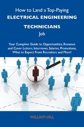 How to Land a Top-Paying Electrical engineering technicians Job: Your Complete Guide to Opportunities, Resumes and Cover Letters, Interviews, Salaries, Promotions, What to Expect From Recruiters and More