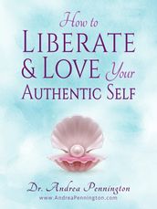 How to Liberate and Love Your Authentic Self
