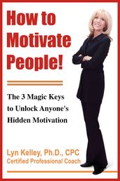 How to Motivate People! The 3 Magic Keys to Unlock Anyone s Hidden Motivation