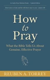 How to Pray:What the Bible Tells Us About Genuine, Effective Prayer