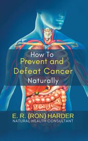 How to Prevent and Defeat Cancer Naturally