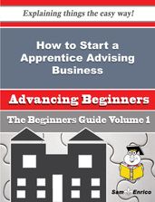 How to Start a Apprentice Advising Business (Beginners Guide)