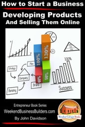 How to Start a Business: Developing Products and Selling Them Online