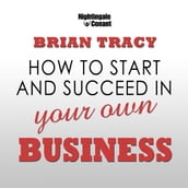 How to Start and Succeed in Your Own Business