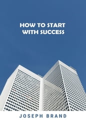 How to Start with Success (2 Books in 1)