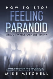 How to Stop Feeling Paranoid About What Others ThinkLearn What Paranoia is, the kinds of Paranoia, its Causes, and its Treatments