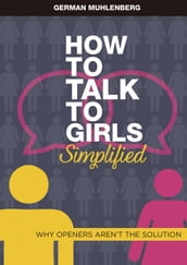How to Talk to Girls Simplified: Why Openers arent the Solution