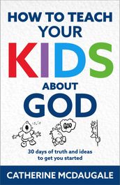 How to Teach Your Kids about God