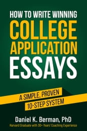 How to Write Winning College Application Essays: A Simple, Proven 10-Step System
