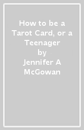 How to be a Tarot Card, or a Teenager