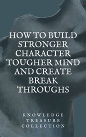 How to build Stronger Character Tougher Mind and Create Break Throughs