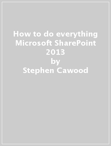 How to do everything Microsoft SharePoint 2013 - Stephen Cawood