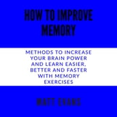 How to improve memory Methods to increase your brain power and learn easier, better and faster with memory exercises.