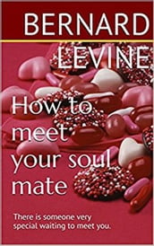How to meet your soul mate: There is someone very special waiting to meet you