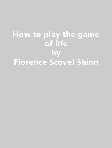 How to play the game of life - Florence Scovel Shinn