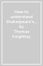 How to understand Shakespeare s plays