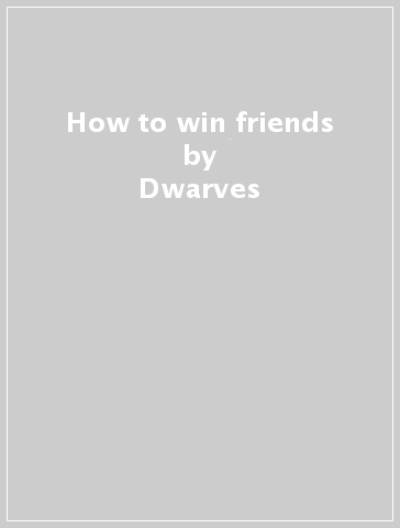 How to win friends & - Dwarves