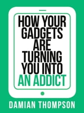 How your gadgets are turning you in to an addict (Collins Shorts, Book 9)