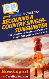 HowExpert Guide to Becoming a Country Singer-Songwriter