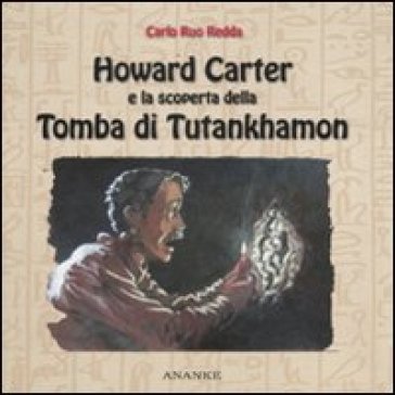 Howard Carter e la scoperta della tomba di Tutankhamon - Carlo Ruo Redda - Antonio Cappuccio