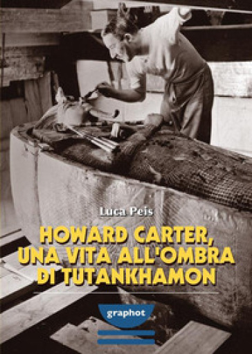 Howard Carter, una vita all'ombra di Tutankhamon - Luca Peis
