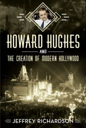 Howard Hughes and the Creation of Modern Hollywood