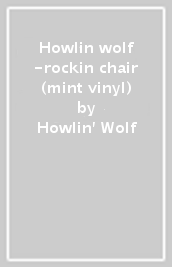 Howlin wolf -rockin chair (mint vinyl)