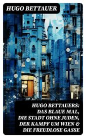 Hugo Bettauers: Das blaue Mal, Die Stadt ohne Juden, Der Kampf um Wien & Die freudlose Gasse