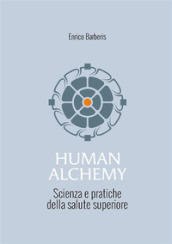 Human alchemy. Scienza e pratiche della salute superiore. Ediz. ampliata