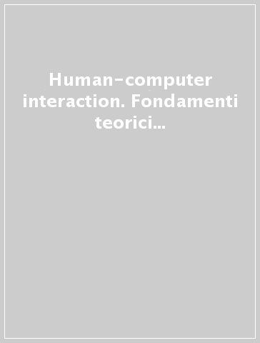 Human-computer interaction. Fondamenti teorici e metodologici per lo studio dell'interazione tra persone e tecnologie