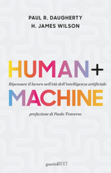 Human + machine. Ripensare il lavoro nell'età dell'intelligenza artificiale - Paul R. Daugherty - H. James Wilson