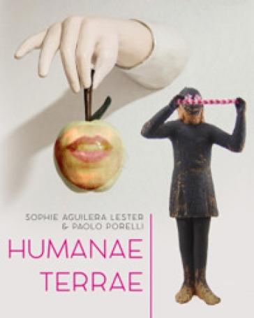 Humanae terrae. Catalogo della Mostra Honos Art. Ediz. illustrata - Sophie Aguilera Lester - Paolo Porelli