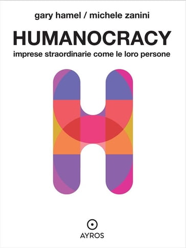 Humanocracy. Imprese straordinarie come le loro persone - Gary Hamel - Michele Zanini